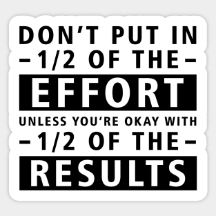 Don't Put In 1/2 Of The Effort Unless You're Okay With 1/2 Of The Results - Inspirational Quote Sticker